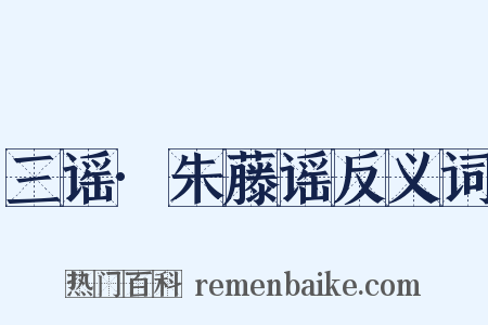 三谣·朱藤谣反义词是什么意思的图片